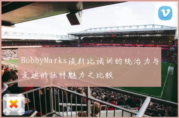 BobbyMarks谈科比试训的统治力与麦迪的独特魅力之比较