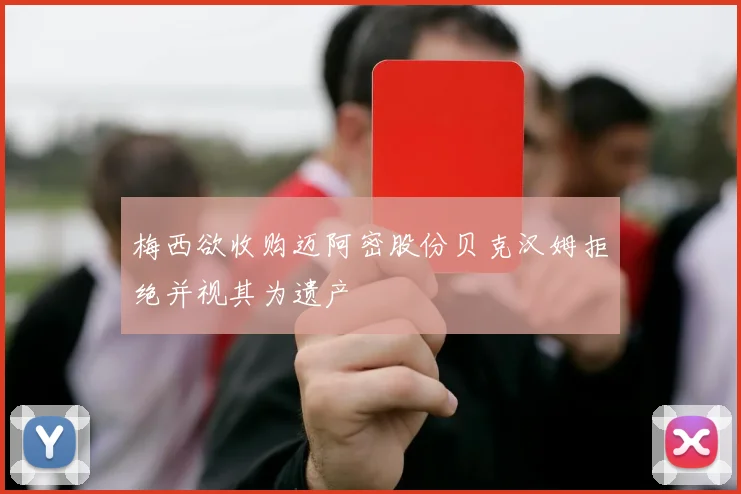 梅西欲收购迈阿密股份贝克汉姆拒绝并视其为遗产
