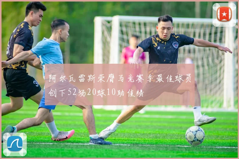 阿尔瓦雷斯荣膺马竞赛季最佳球员创下52场20球10助佳绩